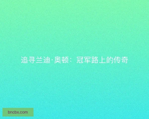 追寻兰迪·奥顿：冠军路上的传奇